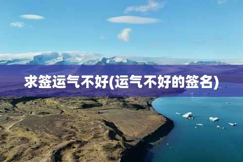 求签运气不好(运气不好的签名)