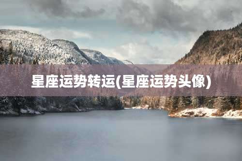 星座运势转运(星座运势头像)