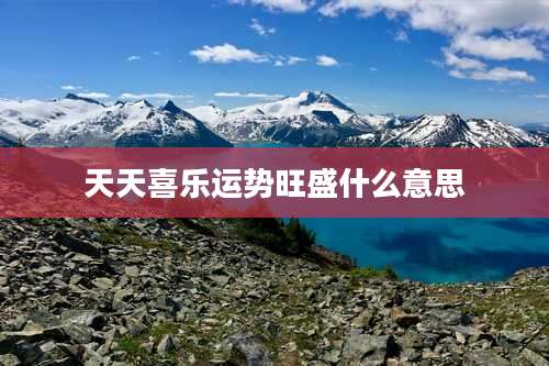 天天喜乐运势旺盛什么意思