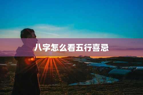 八字怎么看五行喜忌