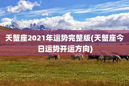 天蟹座2021年运势完整版(天蟹座今日运势开运方向)