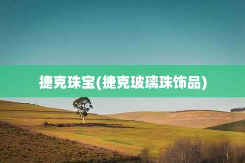 捷克珠宝(捷克玻璃珠饰品)