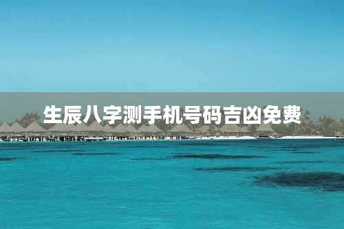 生辰八字测手机号码吉凶免费