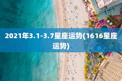 2021年3.1-3.7星座运势(1616星座运势)