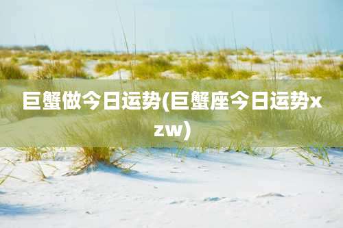 巨蟹做今日运势(巨蟹座今日运势xzw)