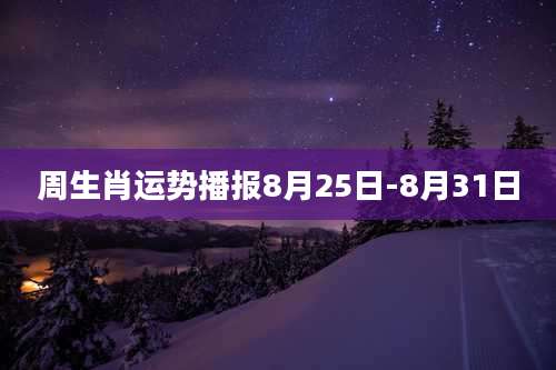 周生肖运势播报8月25日-8月31日