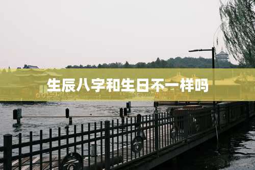 生辰八字和生日不一样吗