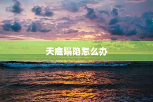 天庭塌陷怎么办