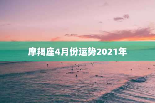 摩羯座4月份运势2021年
