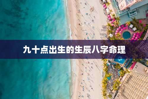 九十点出生的生辰八字命理