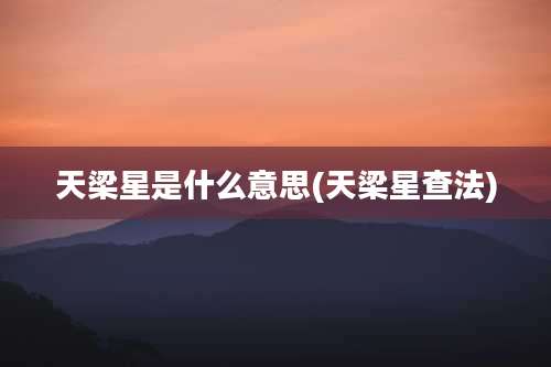 天梁星是什么意思(天梁星查法)