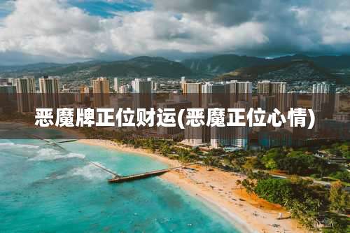 恶魔牌正位财运(恶魔正位心情)