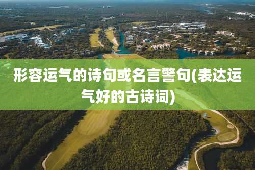 形容运气的诗句或名言警句(表达运气好的古诗词)