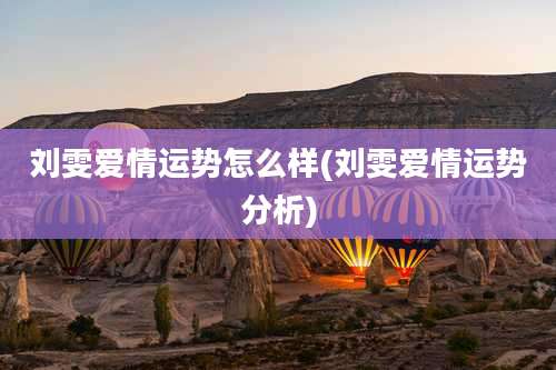 刘雯爱情运势怎么样(刘雯爱情运势分析)