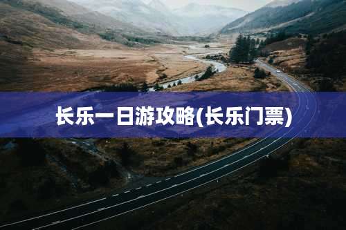 长乐一日游攻略(长乐门票)