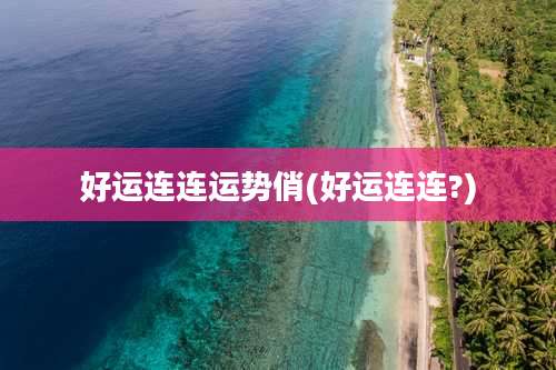 好运连连运势俏(好运连连?)