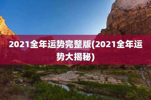 2021全年运势完整版(2021全年运势大揭秘)