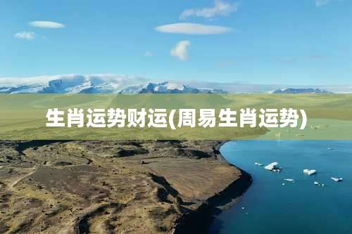 生肖运势财运(周易生肖运势)