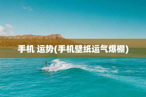 手机 运势(手机壁纸运气爆棚)