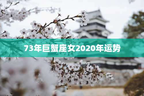 73年巨蟹座女2020年运势