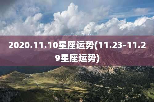 2020.11.10星座运势(11.23-11.29星座运势)