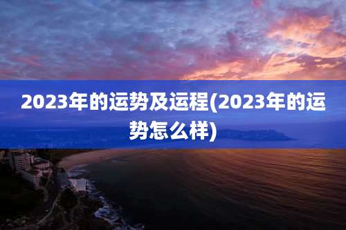 2023年的运势及运程(2023年的运势怎么样)