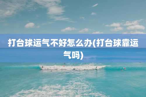 打台球运气不好怎么办(打台球靠运气吗)