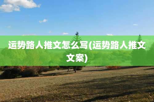 运势路人推文怎么写(运势路人推文文案)