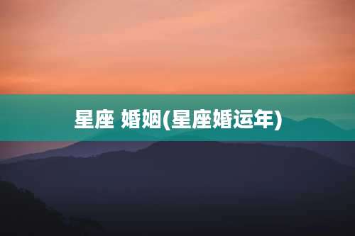 星座 婚姻(星座婚运年)
