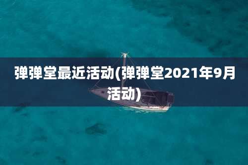 弹弹堂最近活动(弹弹堂2021年9月活动)