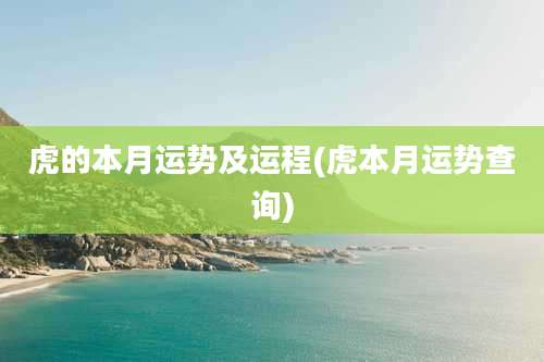 虎的本月运势及运程(虎本月运势查询)