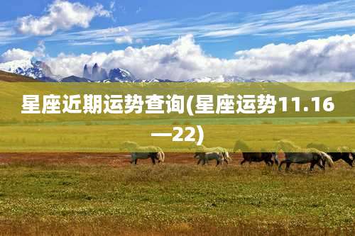星座近期运势查询(星座运势11.16—22)