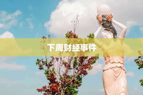 下周财经事件