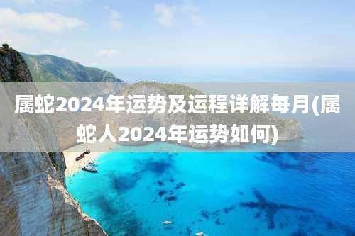 属蛇2024年运势及运程详解每月(属蛇人2024年运势如何)