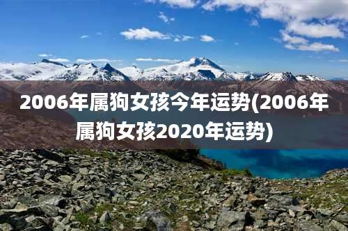 2006年属狗女孩今年运势(2006年属狗女孩2020年运势)