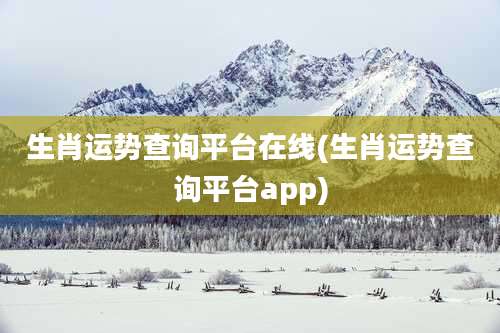生肖运势查询平台在线(生肖运势查询平台app)