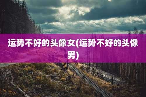 运势不好的头像女(运势不好的头像男)