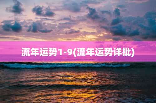 流年运势1-9(流年运势详批)