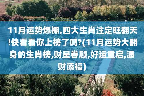 11月运势爆棚,四大生肖注定旺翻天!快看看你上榜了吗?(11月运势大翻身的生肖榜,财星眷顾,好运重启,添财添福)