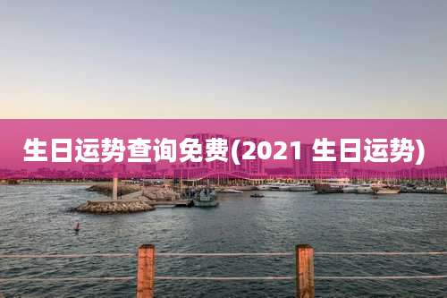 生日运势查询免费(2021 生日运势)