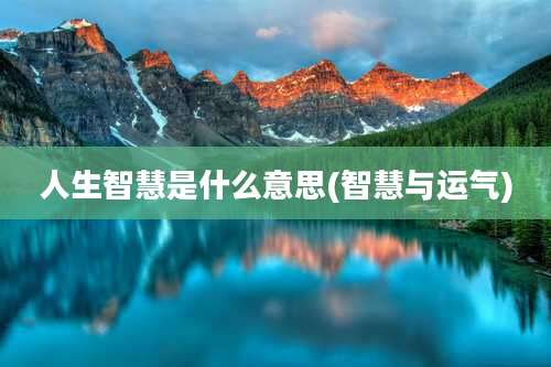 人生智慧是什么意思(智慧与运气)