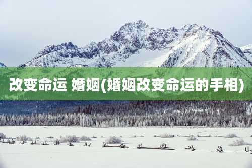 改变命运 婚姻(婚姻改变命运的手相)