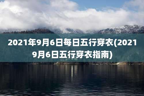 2021年9月6日每日五行穿衣(20219月6日五行穿衣指南)