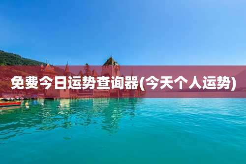 免费今日运势查询器(今天个人运势)