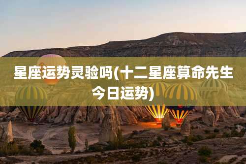 星座运势灵验吗(十二星座算命先生今日运势)