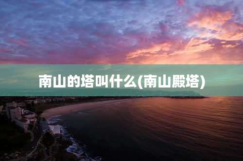 南山的塔叫什么(南山殿塔)