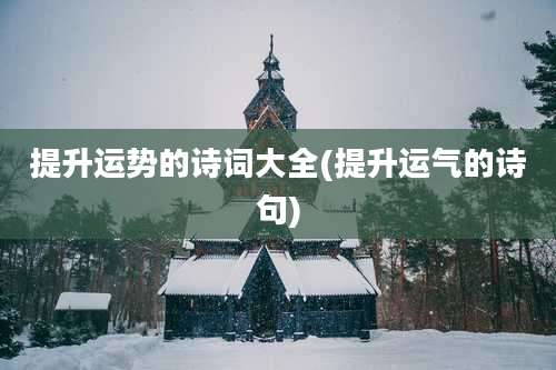 提升运势的诗词大全(提升运气的诗句)