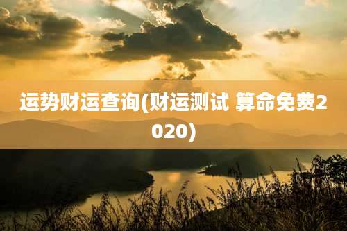运势财运查询(财运测试 算命免费2020)