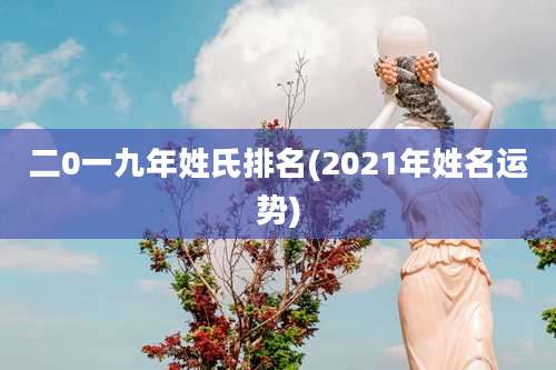 二0一九年姓氏排名(2021年姓名运势)