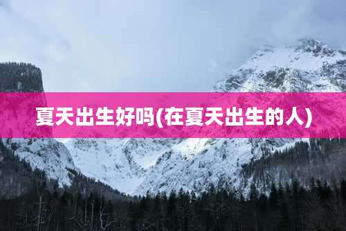 夏天出生好吗(在夏天出生的人)